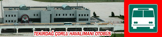 Tekirdağ Çorlu Havaalanı Otobüs / Tekirdağ Çorlu Airport Otobüs